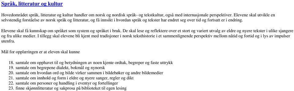 Elevene skal få kunnskap om språket som system og språket i bruk. De skal lese og reflekte ov et stort og varit utvalg av eldre og nye tekst i ulike sjange og fra ulike medi.