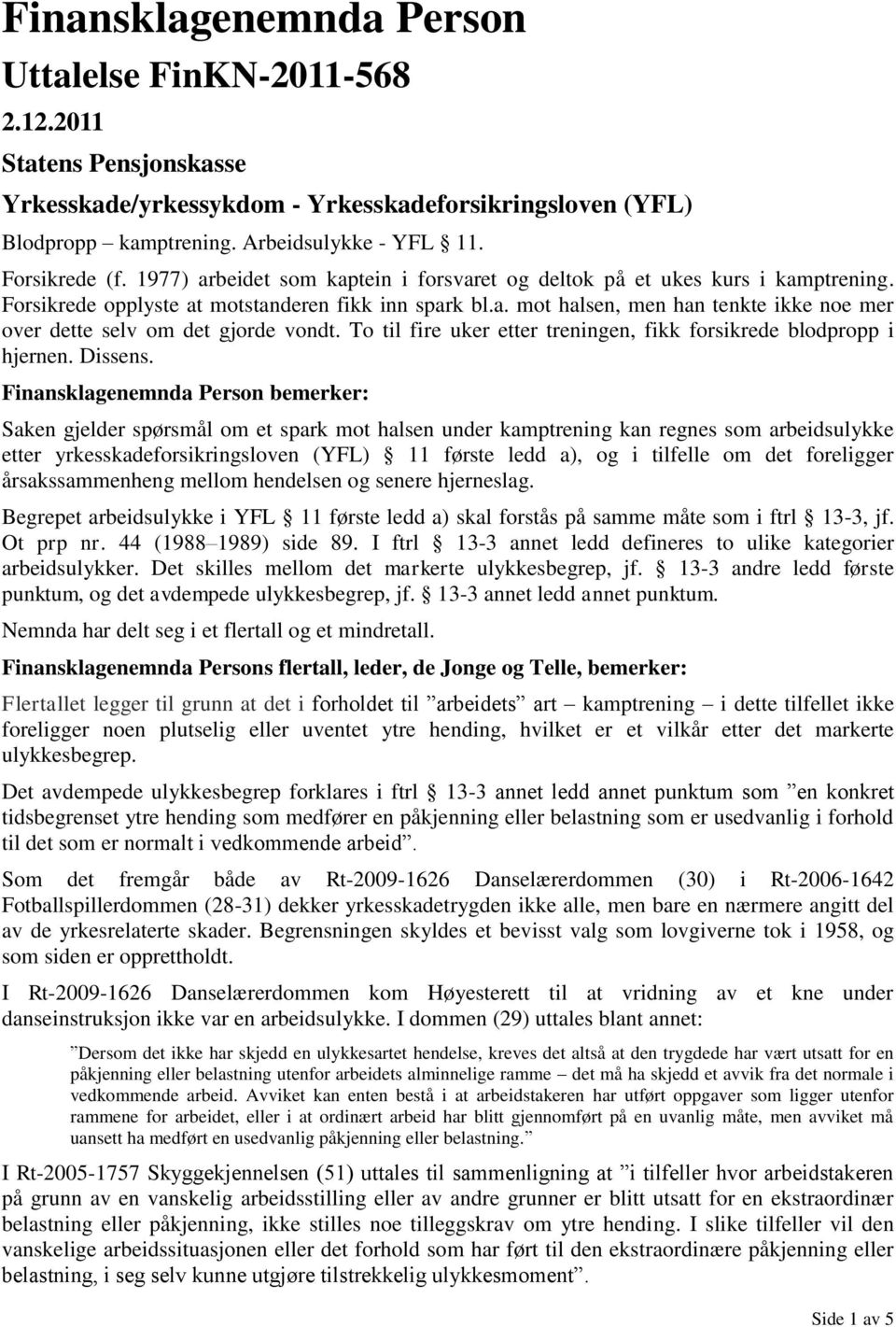 To til fire uker etter treningen, fikk forsikrede blodpropp i hjernen. Dissens.