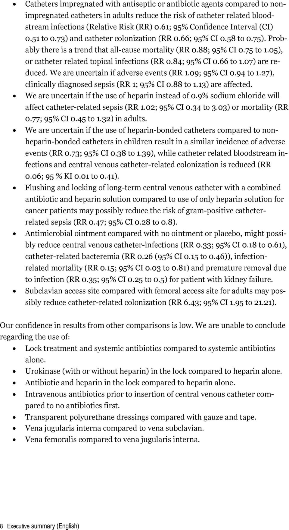05), or catheter related topical infections (RR 0.84; 95% CI 0.66 to 1.07) are reduced. We are uncertain if adverse events (RR 1.09; 95% CI 0.94 to 1.27), clinically diagnosed sepsis (RR 1; 95% CI 0.