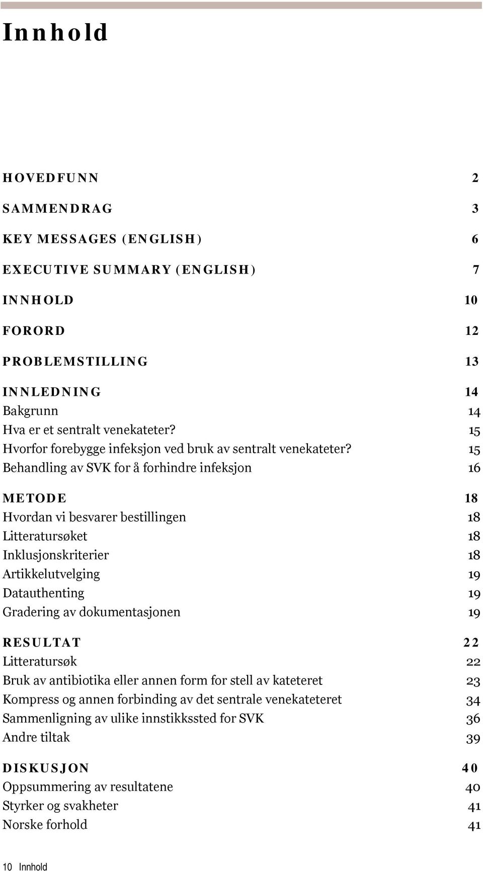 15 Behandling av SVK for å forhindre infeksjon 16 METODE 18 Hvordan vi besvarer bestillingen 18 Litteratursøket 18 Inklusjonskriterier 18 Artikkelutvelging 19 Datauthenting 19 Gradering av