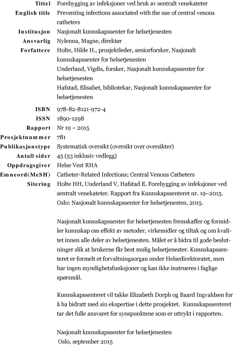 , prosjektleder, seniorforsker, Nasjonalt kunnskapssenter for helsetjenesten Underland, Vigdis, forsker, Nasjonalt kunnskapssenter for helsetjenesten Hafstad, Elisabet, bibliotekar, Nasjonalt