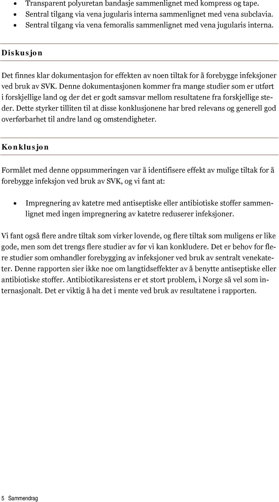 Denne dokumentasjonen kommer fra mange studier som er utført i forskjellige land og der det er godt samsvar mellom resultatene fra forskjellige steder.