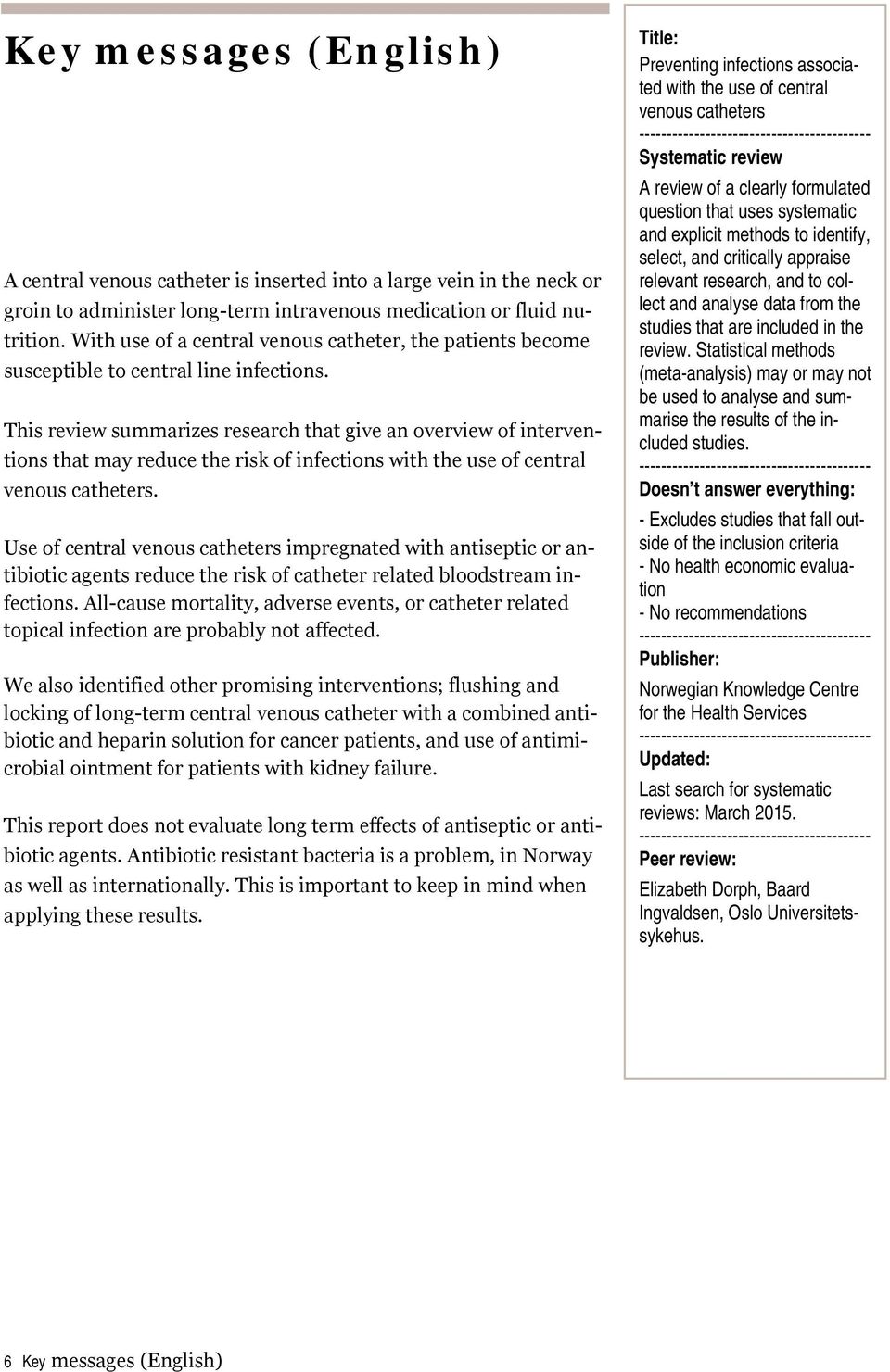 This review summarizes research that give an overview of interventions that may reduce the risk of infections with the use of central venous catheters.