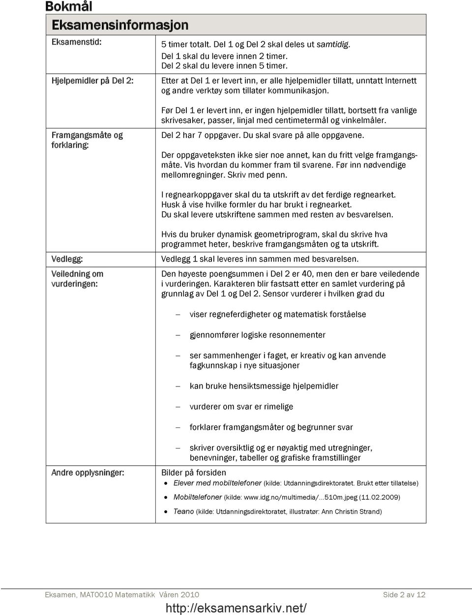 Framgangsmåte og forklaring: Før Del 1 er levert inn, er ingen hjelpemidler tillatt, bortsett fra vanlige skrivesaker, passer, linjal med centimetermål og vinkelmåler. Del 2 har 7 oppgaver.