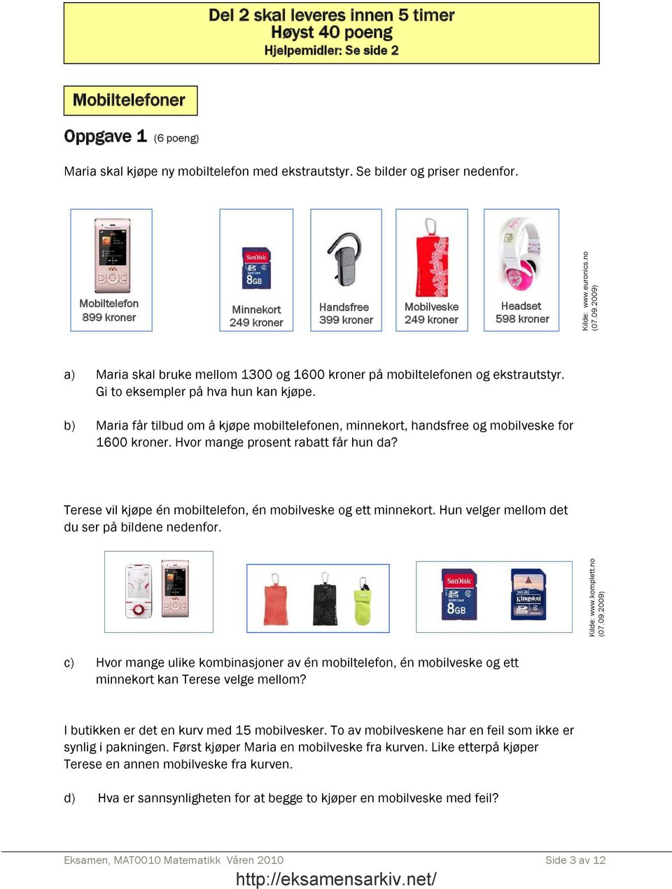 2009) a) Maria skal bruke mellom 1300 og 1600 kroner på mobiltelefonen og ekstrautstyr. Gi to eksempler på hva hun kan kjøpe.