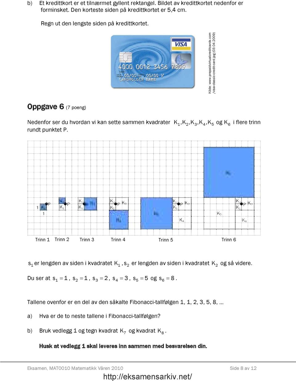 2009) Oppgave 6 (7 poeng) Nedenfor ser du hvordan vi kan sette sammen kvadrater K 1,K 2,K 3,K 4,K5 og K6 i flere trinn rundt punktet P.