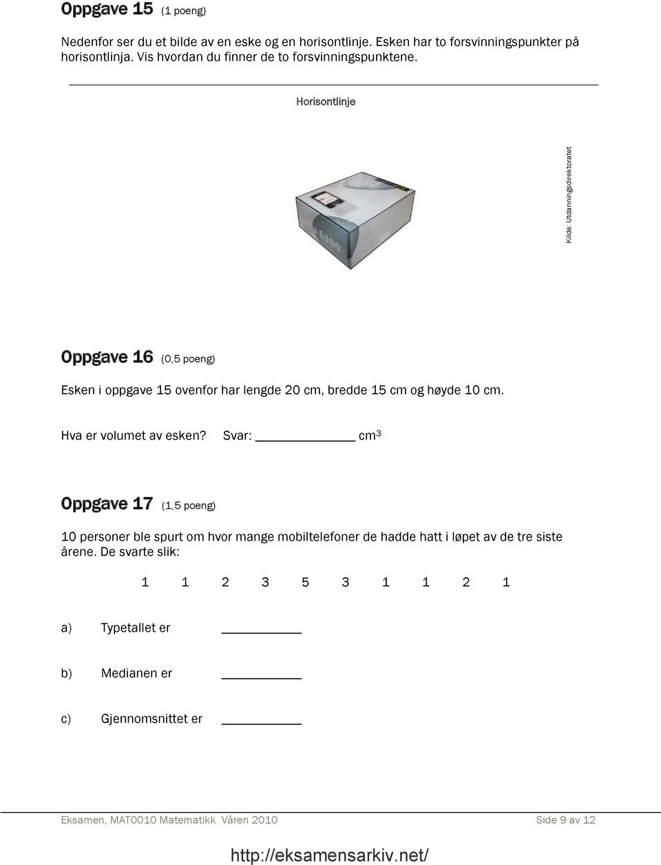 Horisontlinje Kilde: Utdanningsdirektoratet Oppgave 16 (0,5 poeng) Esken i oppgave 15 ovenfor har lengde 20 cm, bredde 15 cm og høyde 10 cm.