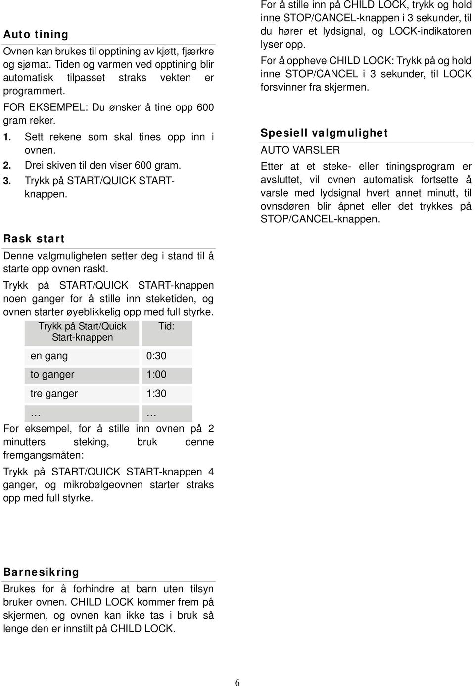 For å stille inn på CHILD LOCK, trykk og hold inne STOP/CANCEL-knappen i 3 sekunder, til du hører et lydsignal, og LOCK-indikatoren lyser opp.