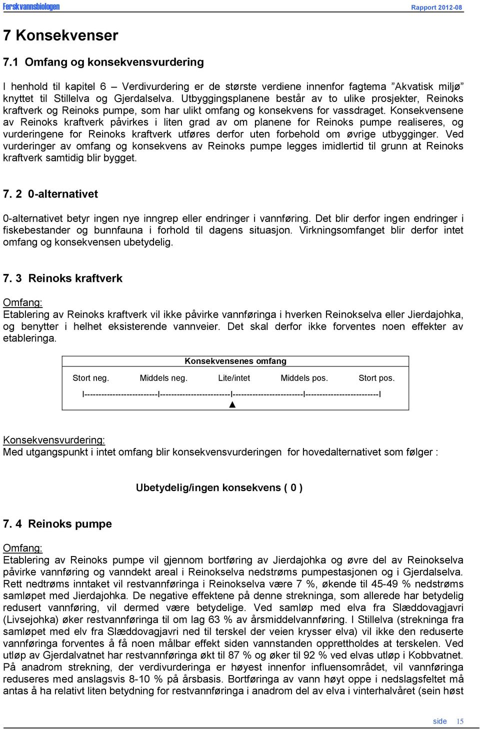 Konsekvensene av Reinoks kraftverk påvirkes i liten grad av om planene for Reinoks pumpe realiseres, og vurderingene for Reinoks kraftverk utføres derfor uten forbehold om øvrige utbygginger.