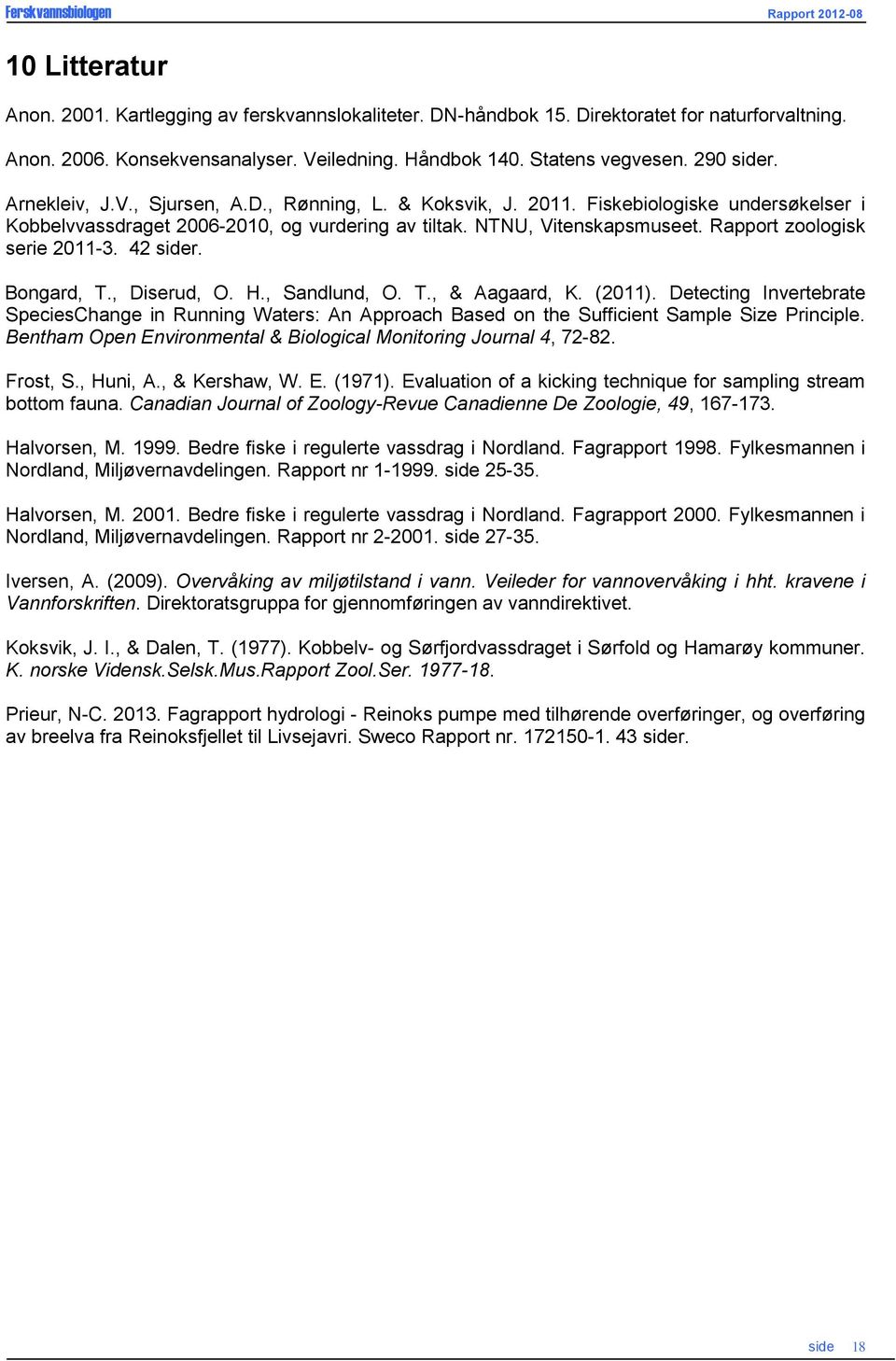 Rapport zoologisk serie 2011-3. 42 sider. Bongard, T., Diserud, O. H., Sandlund, O. T., & Aagaard, K. (2011).