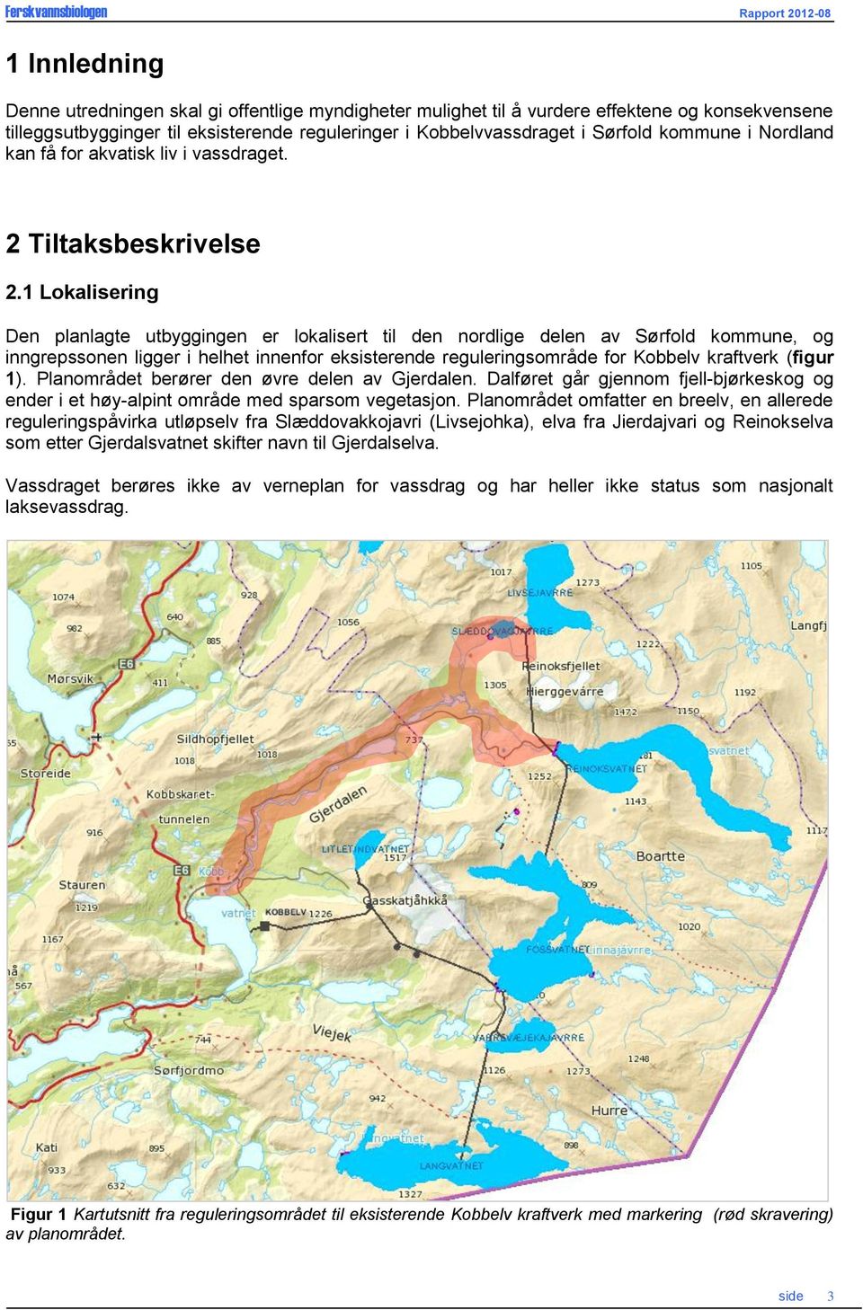 1 Lokalisering Den planlagte utbyggingen er lokalisert til den nordlige delen av Sørfold kommune, og inngrepssonen ligger i helhet innenfor eksisterende reguleringsområde for Kobbelv kraftverk (figur