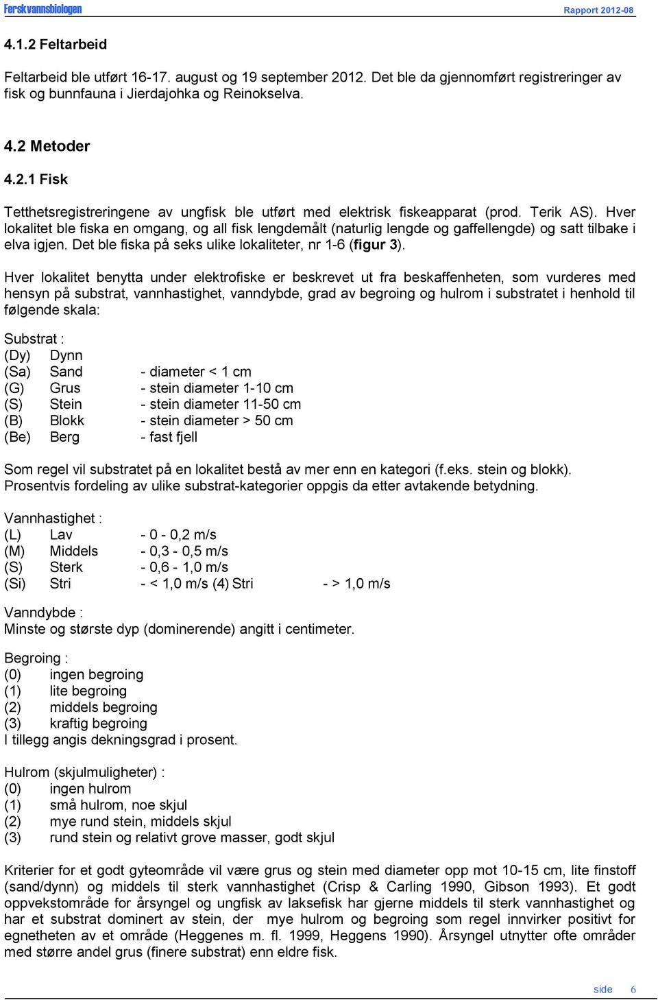 Hver lokalitet benytta under elektrofiske er beskrevet ut fra beskaffenheten, som vurderes med hensyn på substrat, vannhastighet, vanndybde, grad av begroing og hulrom i substratet i henhold til