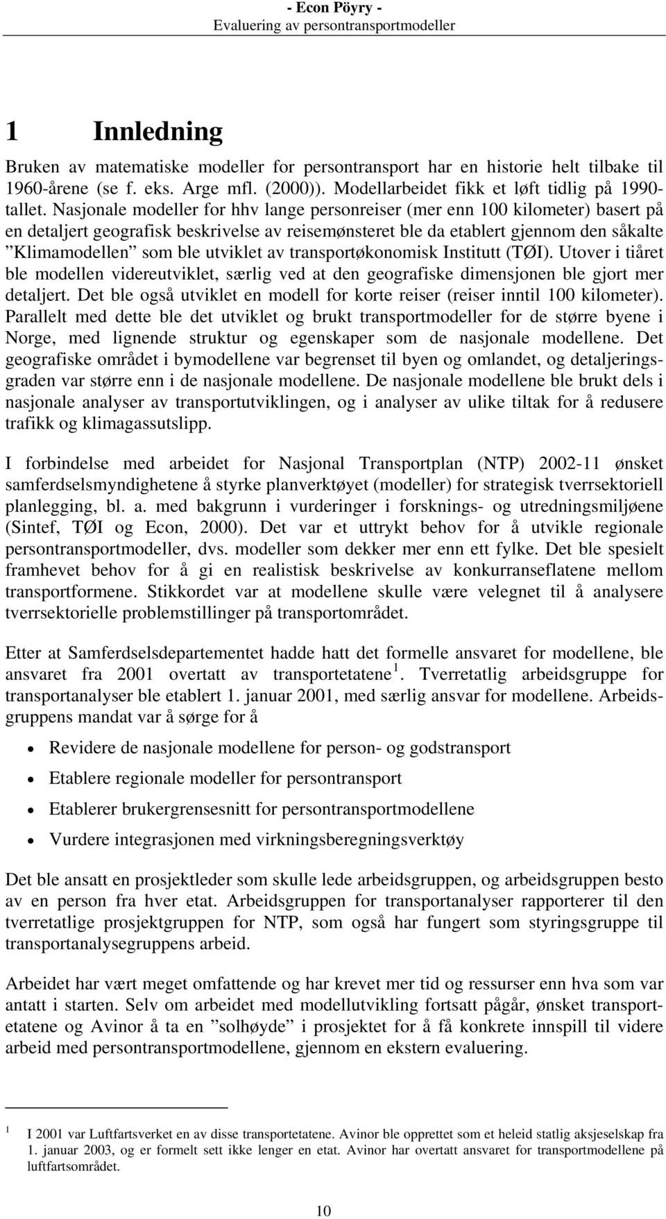 utviklet av transportøkonomisk Institutt (TØI). Utover i tiåret ble modellen videreutviklet, særlig ved at den geografiske dimensjonen ble gjort mer detaljert.