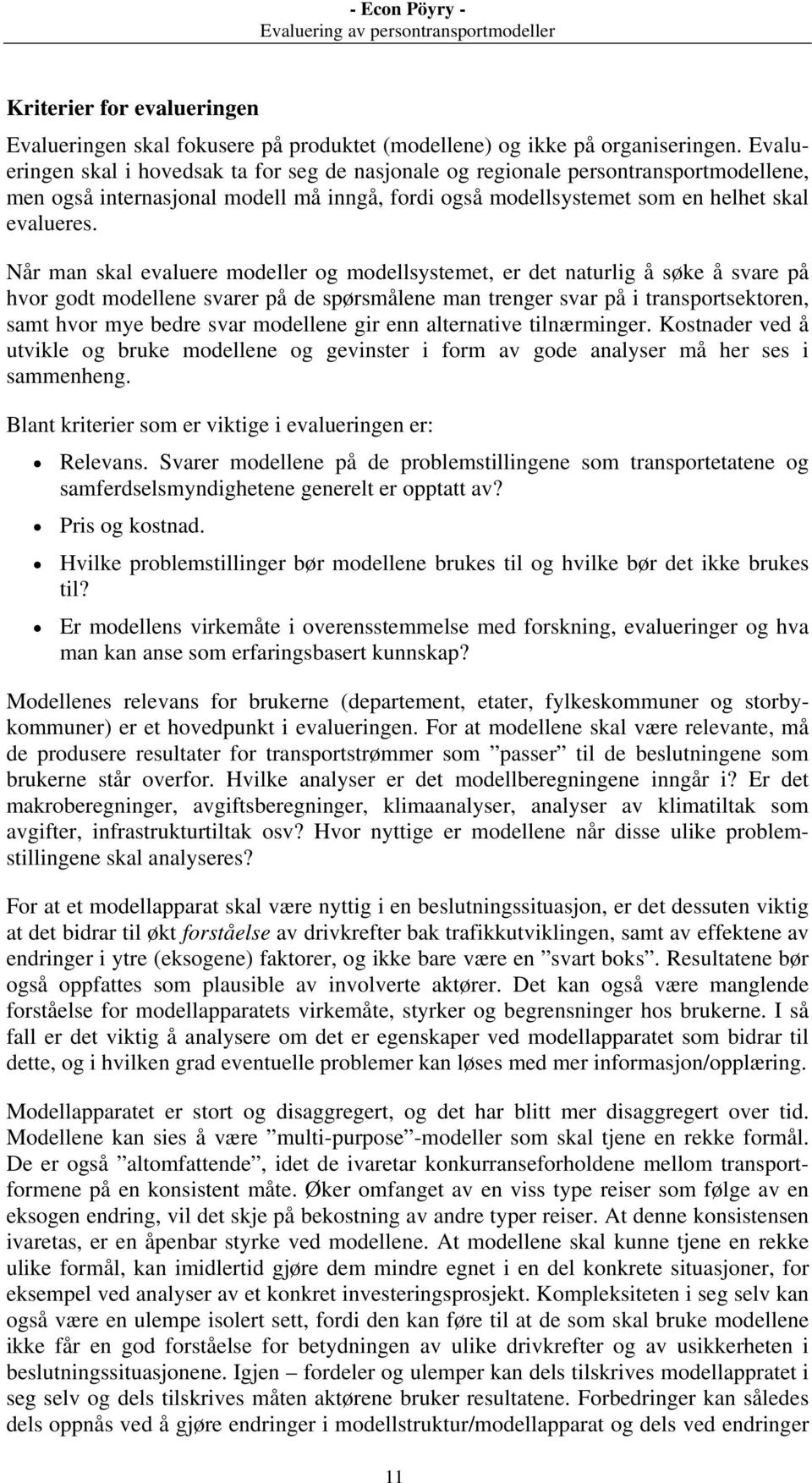 Når man skal evaluere modeller og modellsystemet, er det naturlig å søke å svare på hvor godt modellene svarer på de spørsmålene man trenger svar på i transportsektoren, samt hvor mye bedre svar