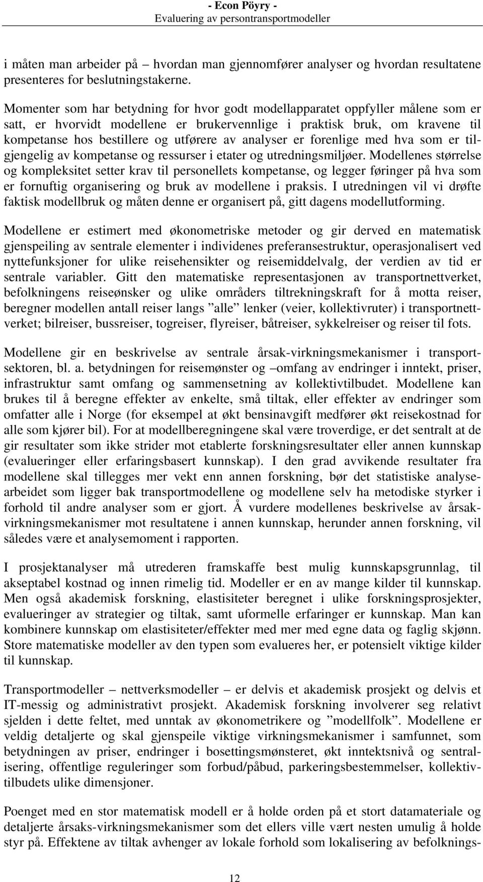 analyser er forenlige med hva som er tilgjengelig av kompetanse og ressurser i etater og utredningsmiljøer.