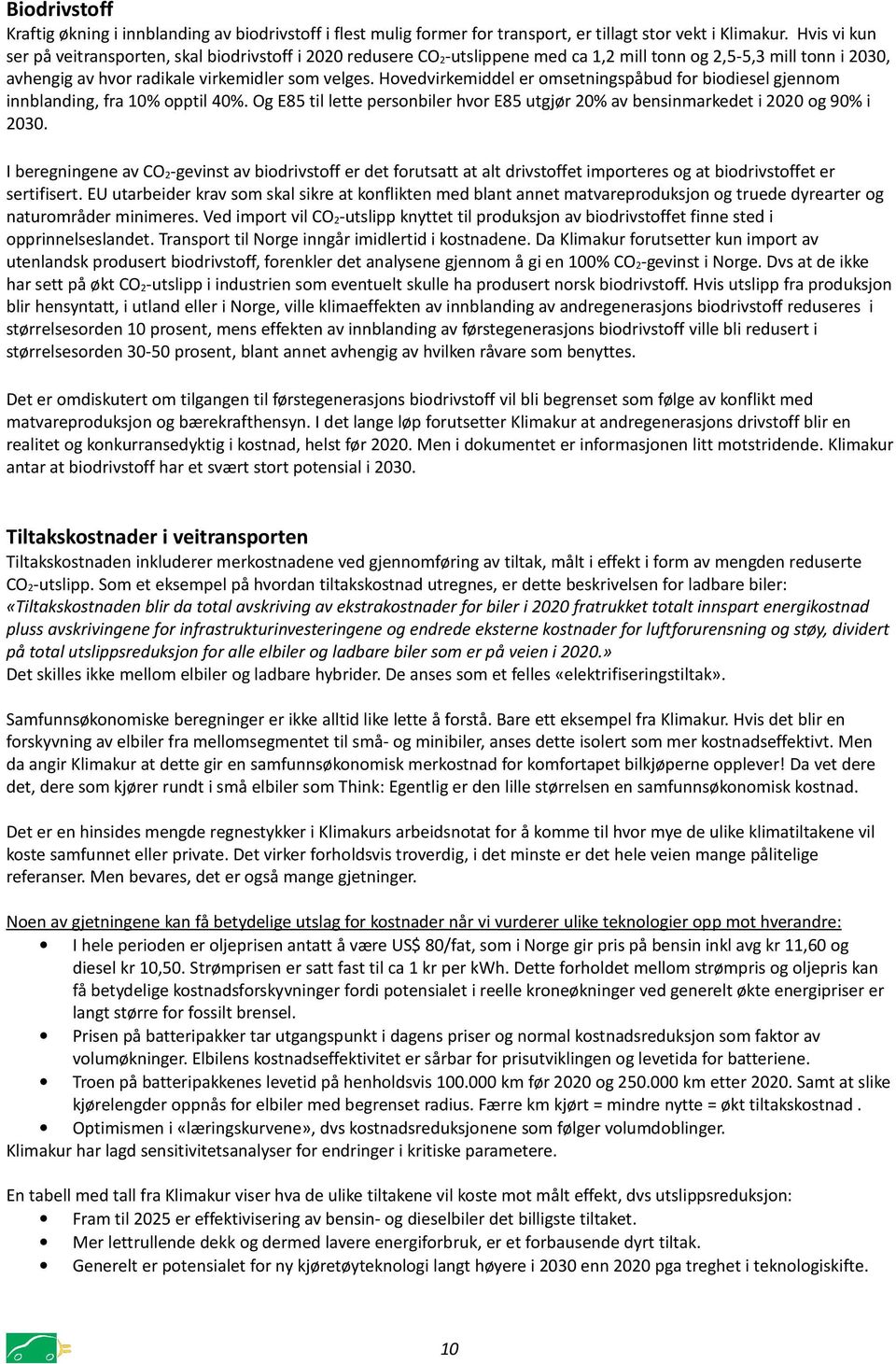 Hovedvirkemiddel er omsetningspåbud for biodiesel gjennom innblanding, fra 10% opptil 40%. Og E85 til lette personbiler hvor E85 utgjør 20% av bensinmarkedet i 2020 og 90% i 2030.