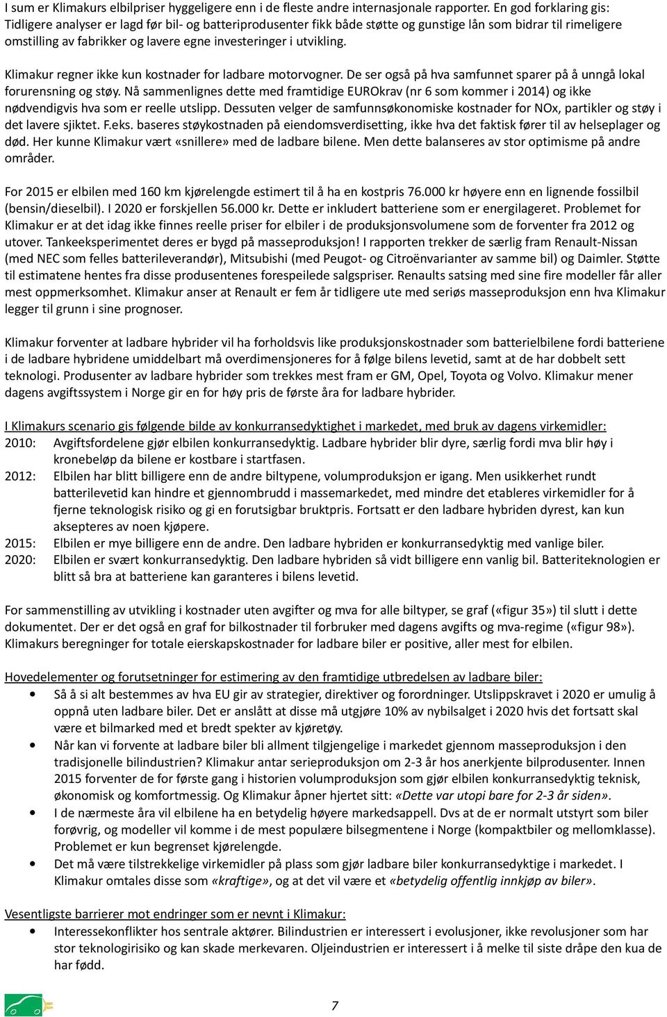 utvikling. Klimakur regner ikke kun kostnader for ladbare motorvogner. De ser også på hva samfunnet sparer på å unngå lokal forurensning og støy.