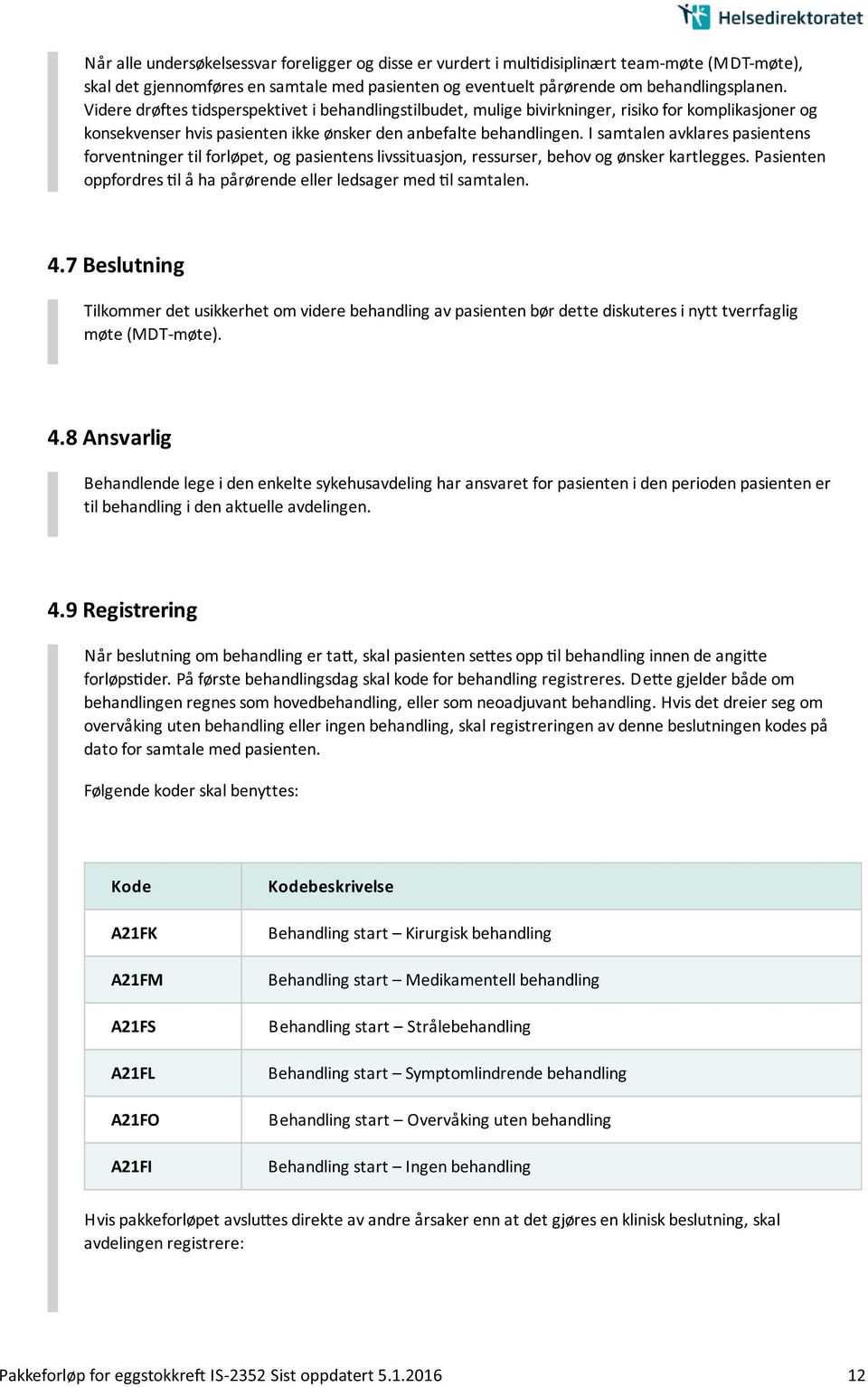 I samtalen avklares pasientens forventninger til forløpet, og pasientens livssituasjon, ressurser, behov og ønsker kartlegges. Pasienten oppfordres l a ha pa rørende eller ledsager med l samtalen. 4.