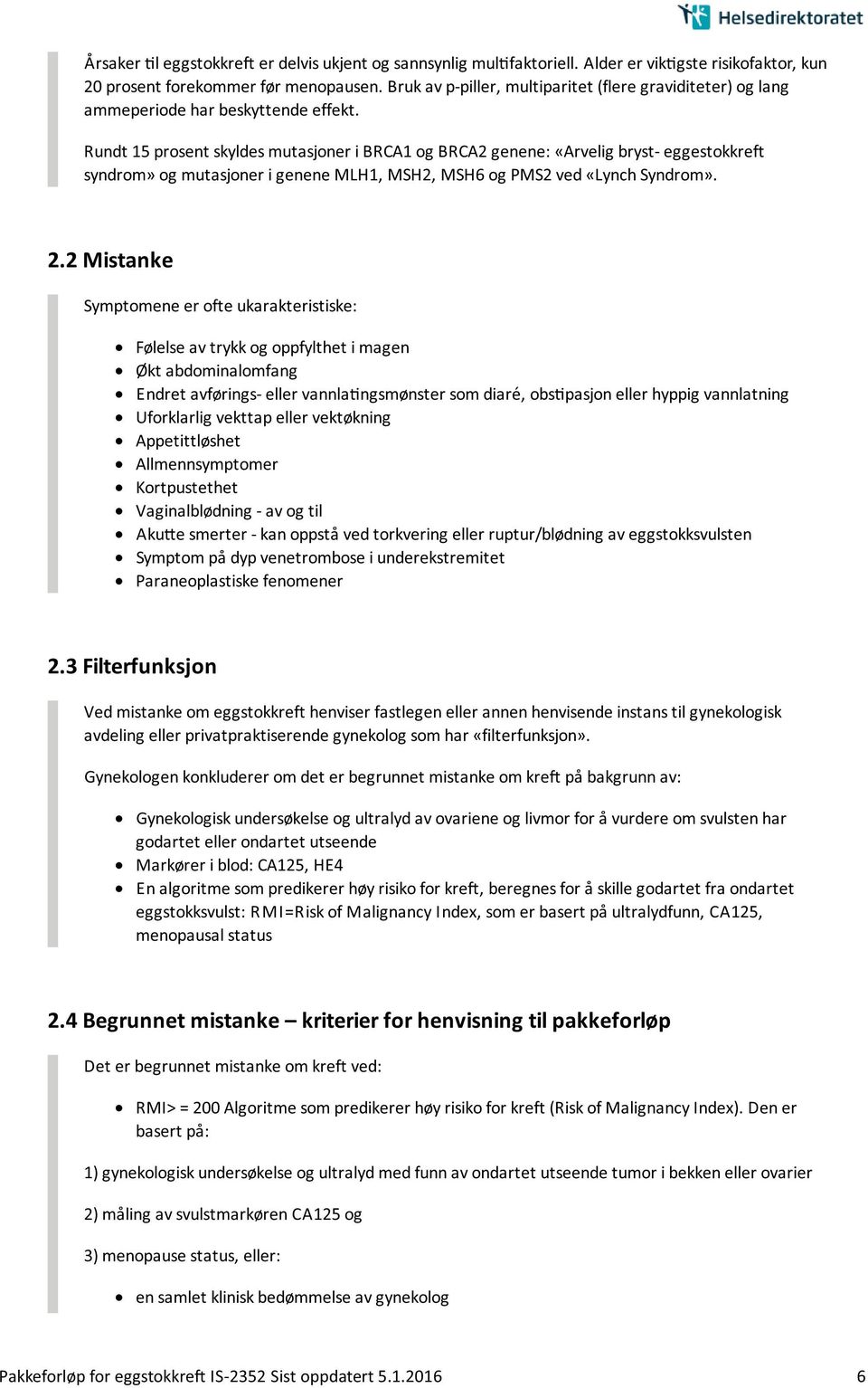 Rundt 15 prosent skyldes mutasjoner i BRCA1 og BRCA2 genene: «Arvelig bryst- eggestokkreft syndrom» og mutasjoner i genene MLH1, MSH2, MSH6 og PMS2 ved «Lynch Syndrom». 2.