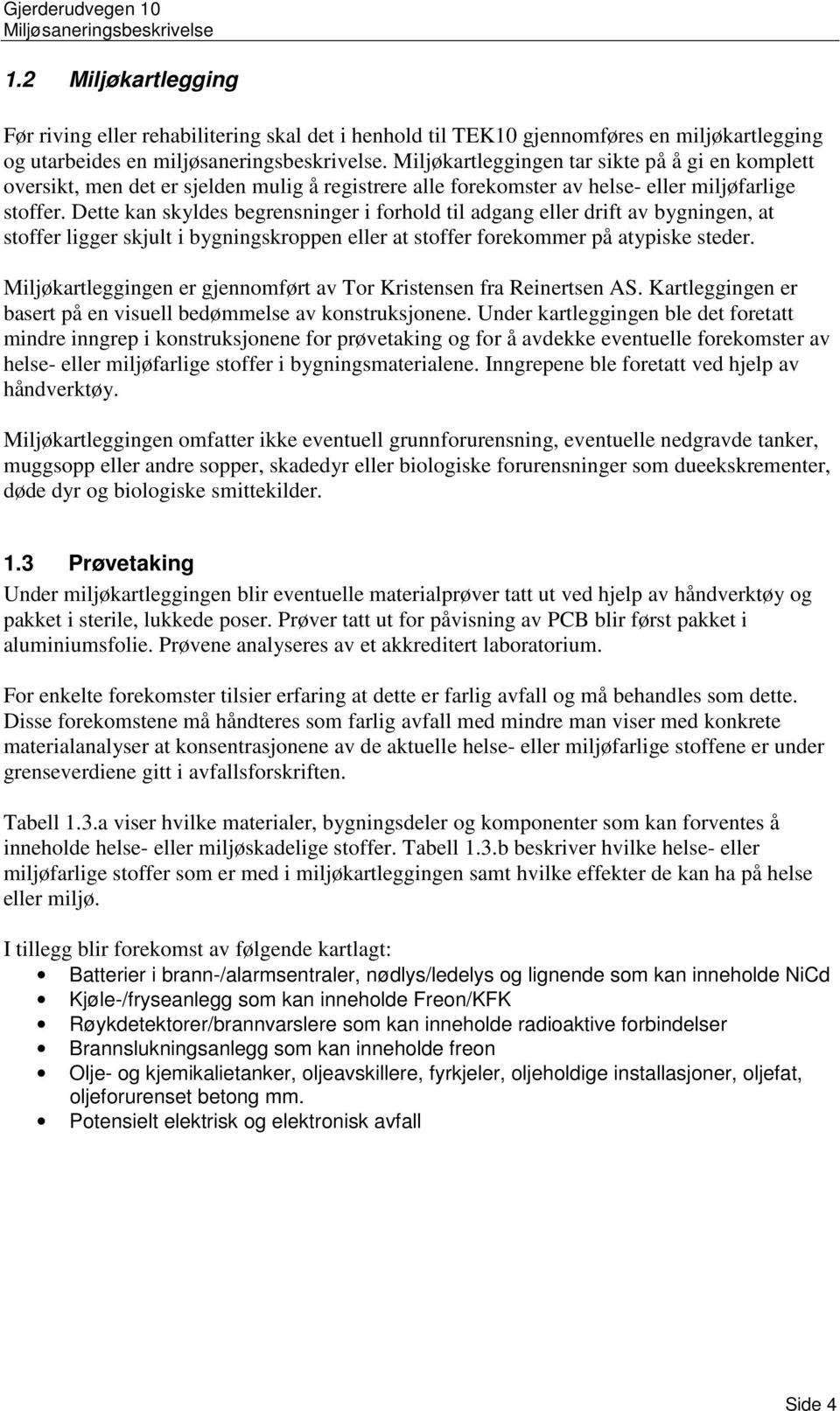 Dette kan skyldes begrensninger i forhold til adgang eller drift av bygningen, at stoffer ligger skjult i bygningskroppen eller at stoffer forekommer på atypiske steder.