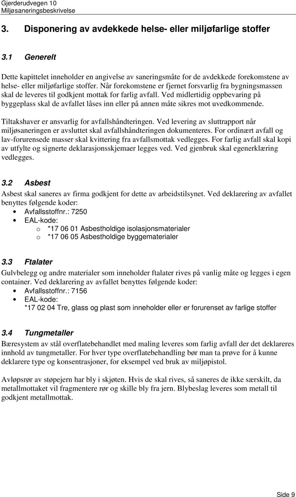 Ved midlertidig oppbevaring på byggeplass skal de avfallet låses inn eller på annen måte sikres mot uvedkommende. Tiltakshaver er ansvarlig for avfallshåndteringen.