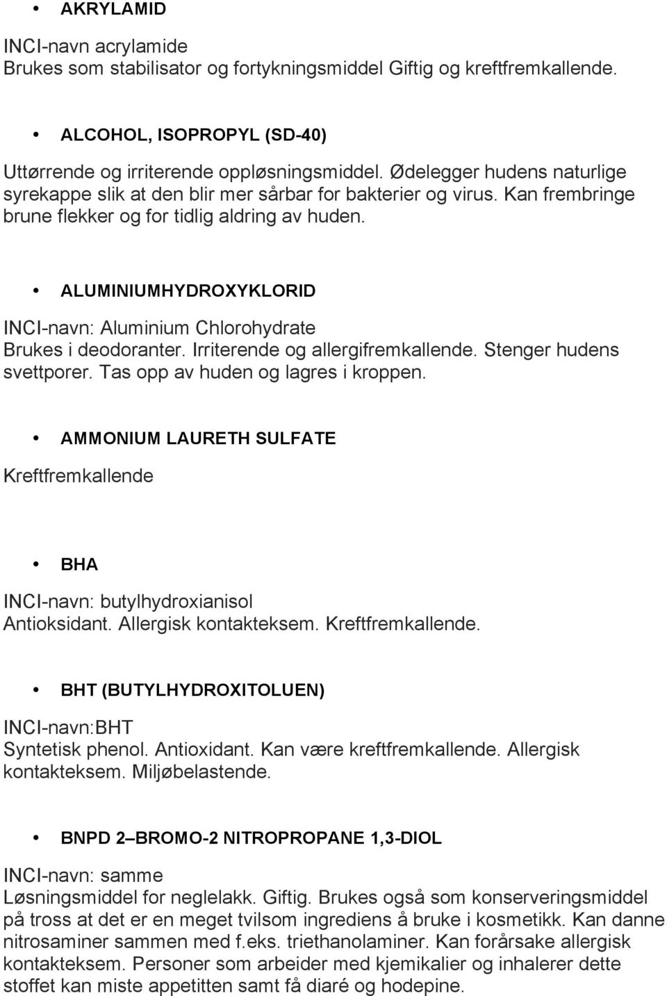 ALUMINIUMHYDROXYKLORID INCI-navn: Aluminium Chlorohydrate Brukes i deodoranter. Irriterende og allergifremkallende. Stenger hudens svettporer. Tas opp av huden og lagres i kroppen.