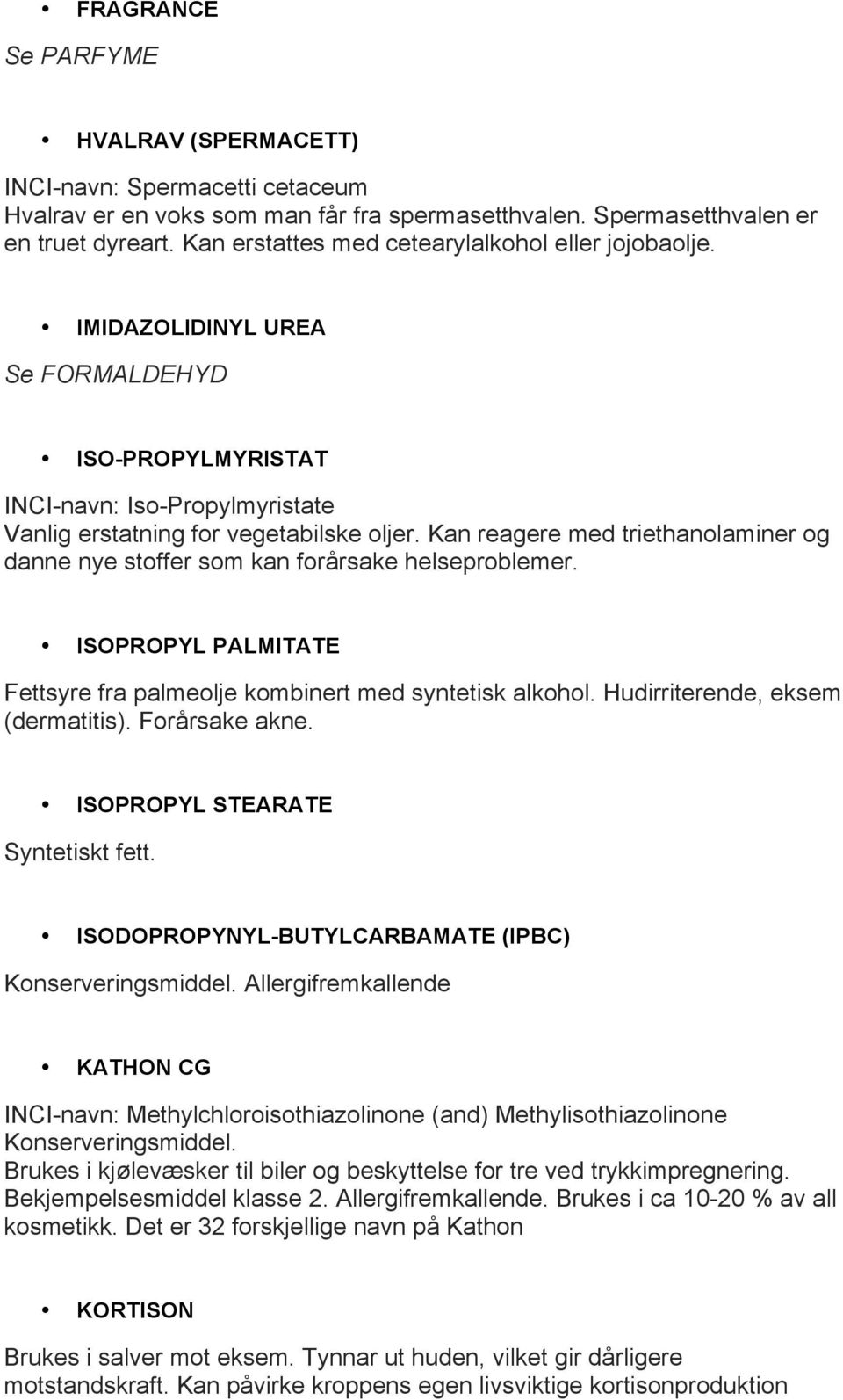 Kan reagere med triethanolaminer og danne nye stoffer som kan forårsake helseproblemer. ISOPROPYL PALMITATE Fettsyre fra palmeolje kombinert med syntetisk alkohol. Hudirriterende, eksem (dermatitis).