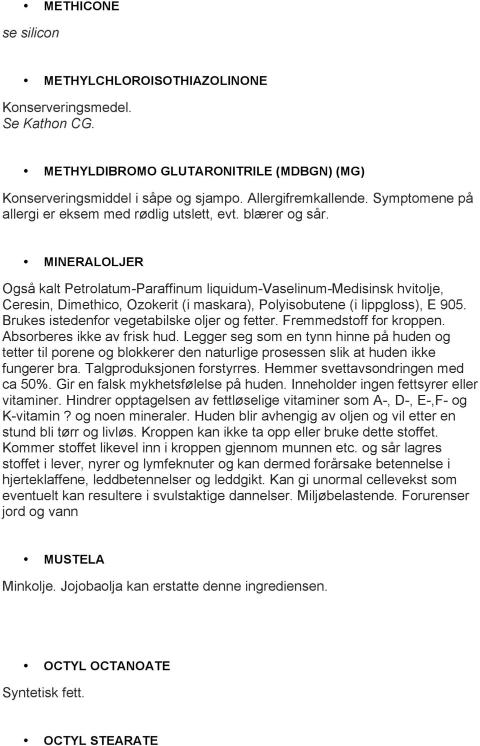 MINERALOLJER Også kalt Petrolatum-Paraffinum liquidum-vaselinum-medisinsk hvitolje, Ceresin, Dimethico, Ozokerit (i maskara), Polyisobutene (i lippgloss), E 905.