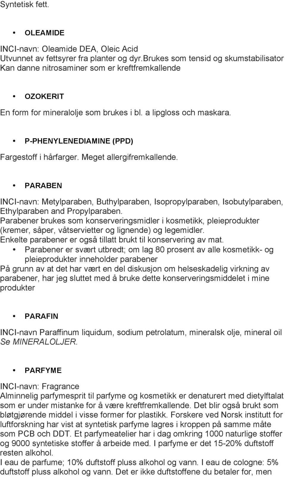 P-PHENYLENEDIAMINE (PPD) Fargestoff i hårfarger. Meget allergifremkallende. PARABEN INCI-navn: Metylparaben, Buthylparaben, Isopropylparaben, Isobutylparaben, Ethylparaben and Propylparaben.