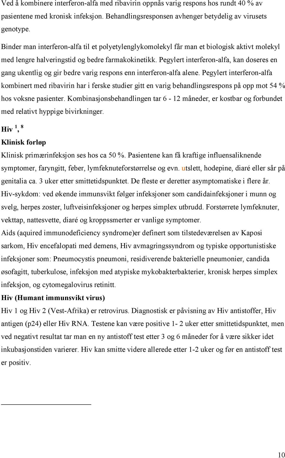 Pegylert interferon-alfa, kan doseres en gang ukentlig og gir bedre varig respons enn interferon-alfa alene.