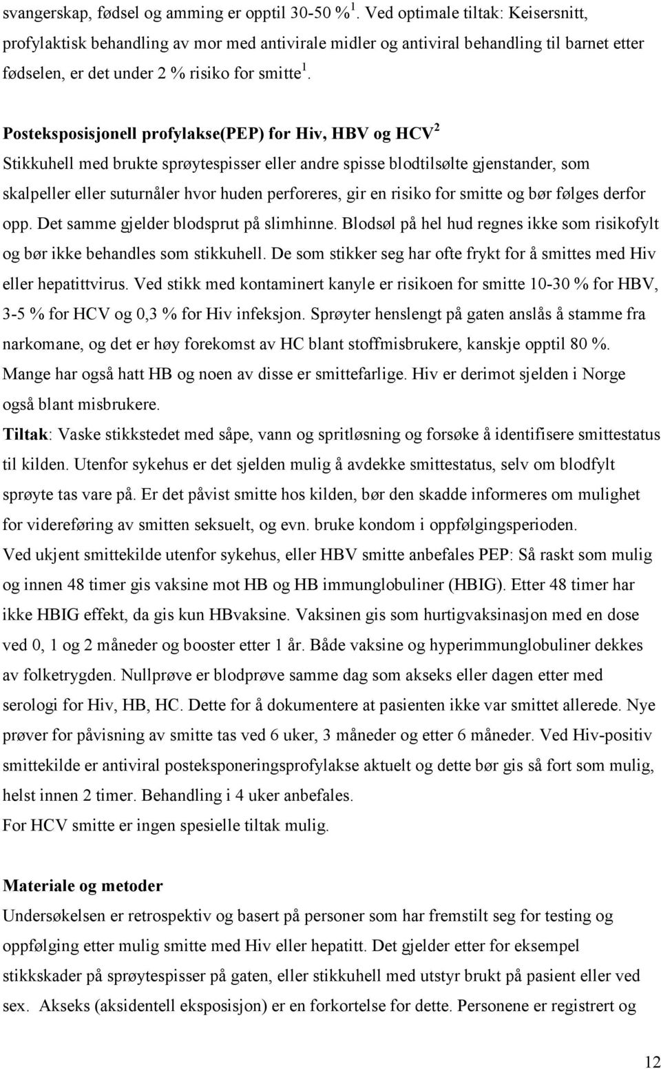 Posteksposisjonell profylakse(pep) for Hiv, HBV og HCV 2 Stikkuhell med brukte sprøytespisser eller andre spisse blodtilsølte gjenstander, som skalpeller eller suturnåler hvor huden perforeres, gir