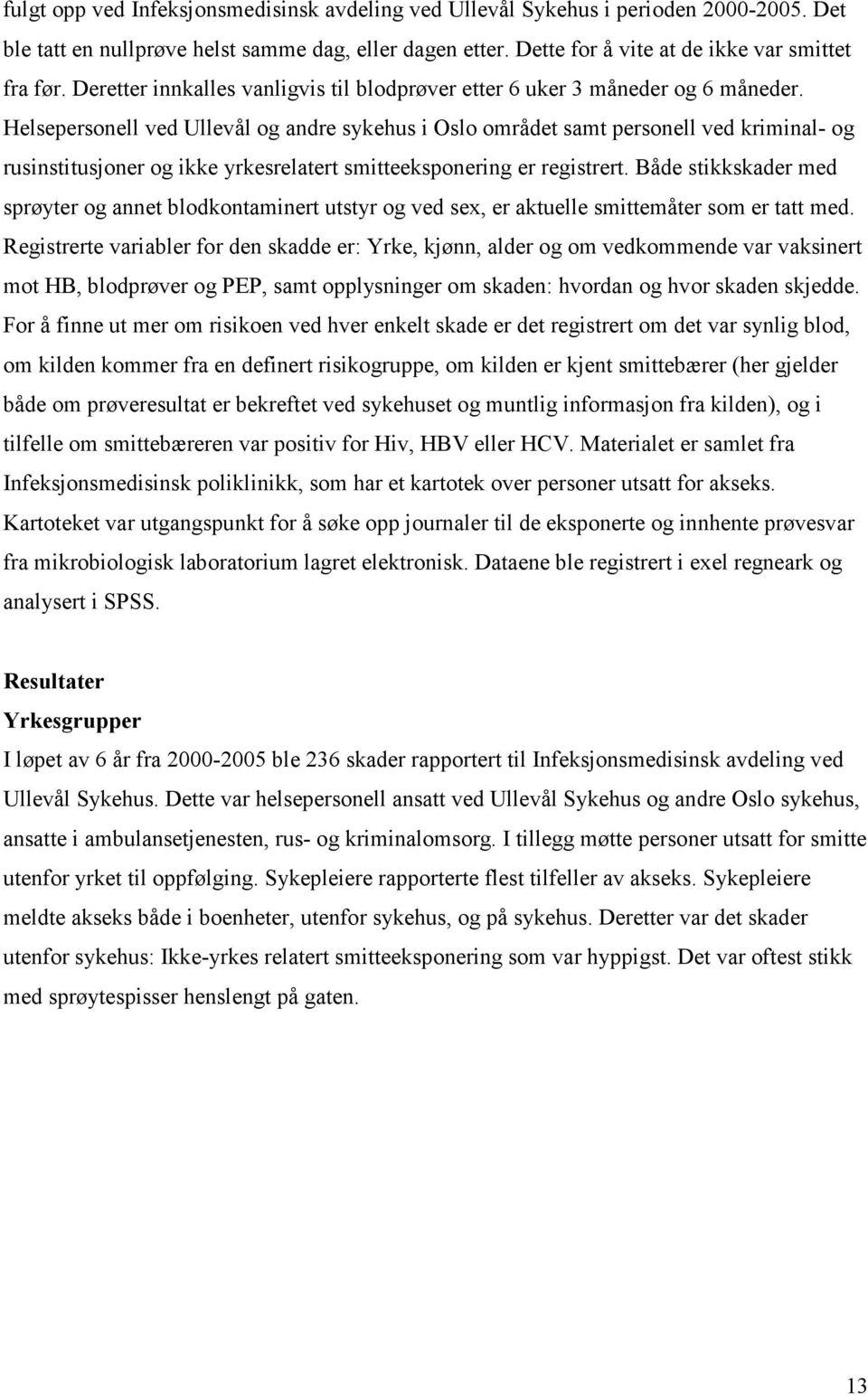 Helsepersonell ved Ullevål og andre sykehus i Oslo området samt personell ved kriminal- og rusinstitusjoner og ikke yrkesrelatert smitteeksponering er registrert.