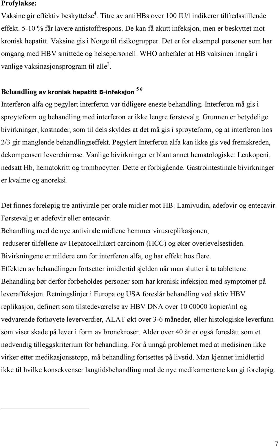 WHO anbefaler at HB vaksinen inngår i vanlige vaksinasjonsprogram til alle 2. Behandling av kronisk hepatitt B-infeksjon 5 6 Interferon alfa og pegylert interferon var tidligere eneste behandling.