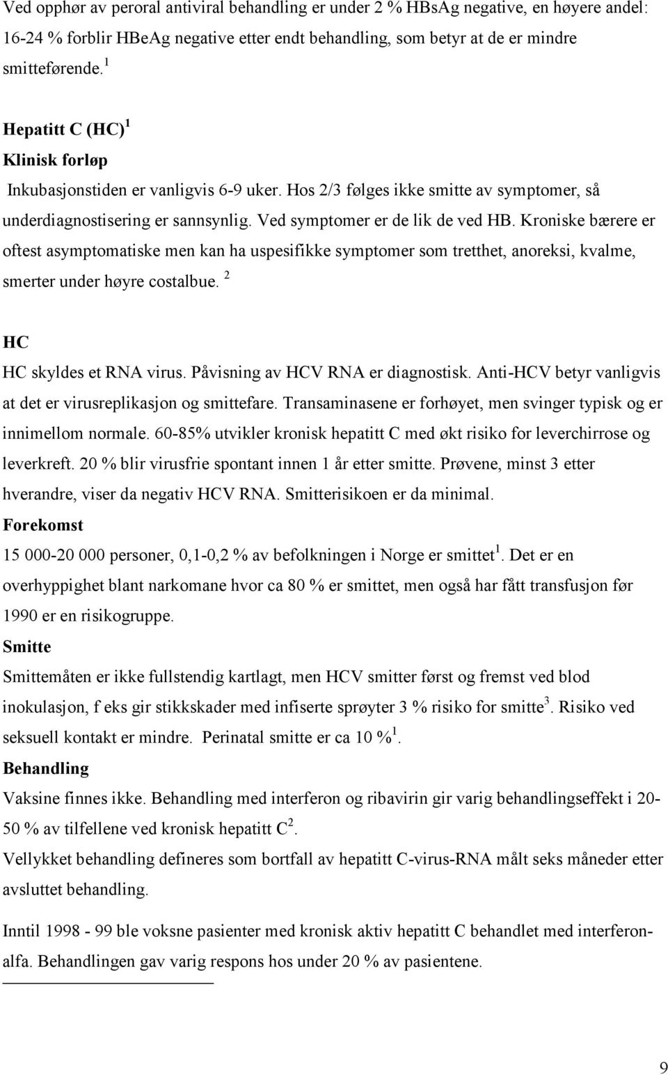 Kroniske bærere er oftest asymptomatiske men kan ha uspesifikke symptomer som tretthet, anoreksi, kvalme, smerter under høyre costalbue. 2 HC HC skyldes et RNA virus.