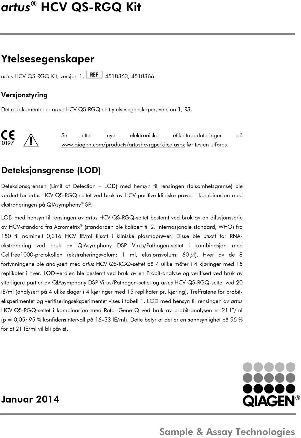 Deteksjonsgrense (LOD) Deteksjonsgrensen (Limit of Detection LOD) med hensyn til rensingen (følsomhetsgrense) ble vurdert for artus HCV QS-RGQ-settet ved bruk av HCV-positive kliniske prøver i