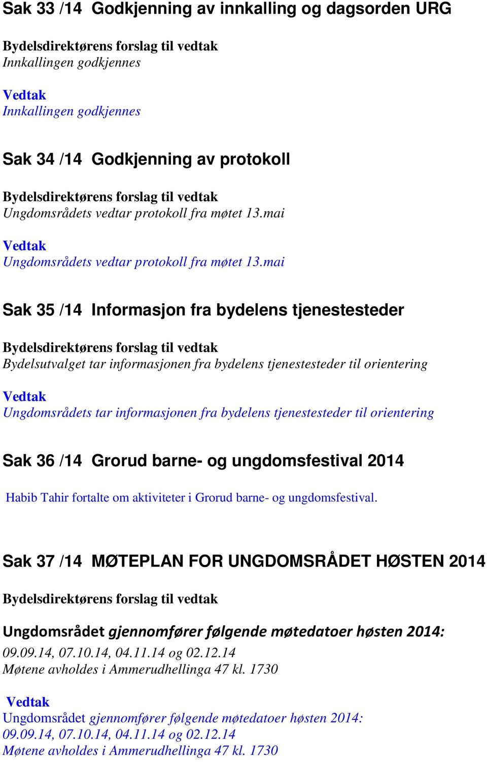 mai Sak 35 /14 Informasjon fra bydelens tjenestesteder Bydelsdirektørens forslag til vedtak Bydelsutvalget tar informasjonen fra bydelens tjenestesteder til orientering Vedtak Ungdomsrådets tar