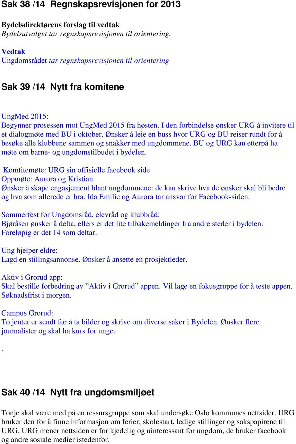 I den forbindelse ønsker URG å invitere til et dialogmøte med BU i oktober. Ønsker å leie en buss hvor URG og BU reiser rundt for å besøke alle klubbene sammen og snakker med ungdommene.