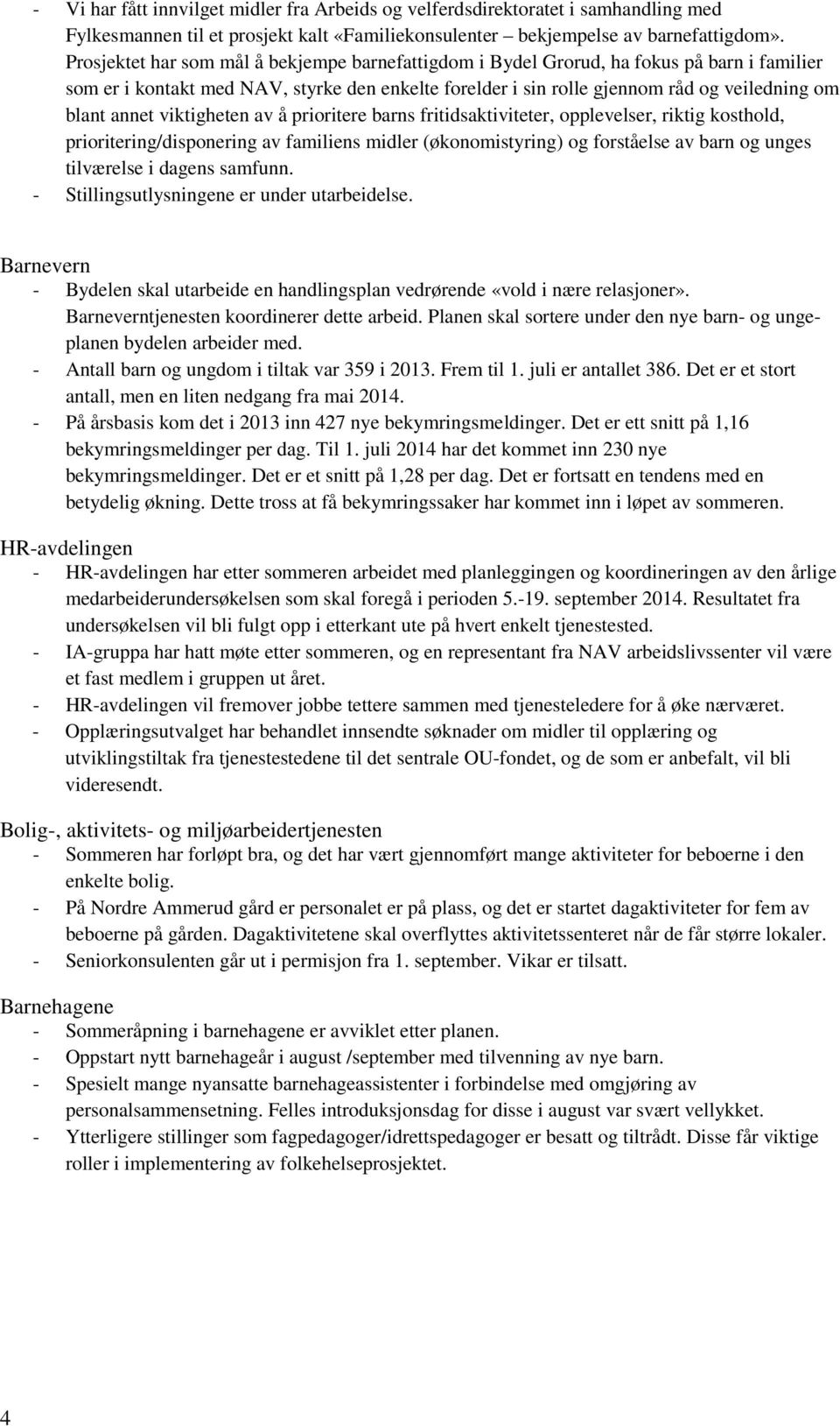 viktigheten av å prioritere barns fritidsaktiviteter, opplevelser, riktig kosthold, prioritering/disponering av familiens midler (økonomistyring) og forståelse av barn og unges tilværelse i dagens