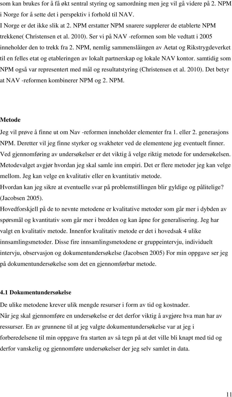 NPM, nemlig sammenslåingen av Aetat og Rikstrygdeverket til en felles etat og etableringen av lokalt partnerskap og lokale NAV kontor.