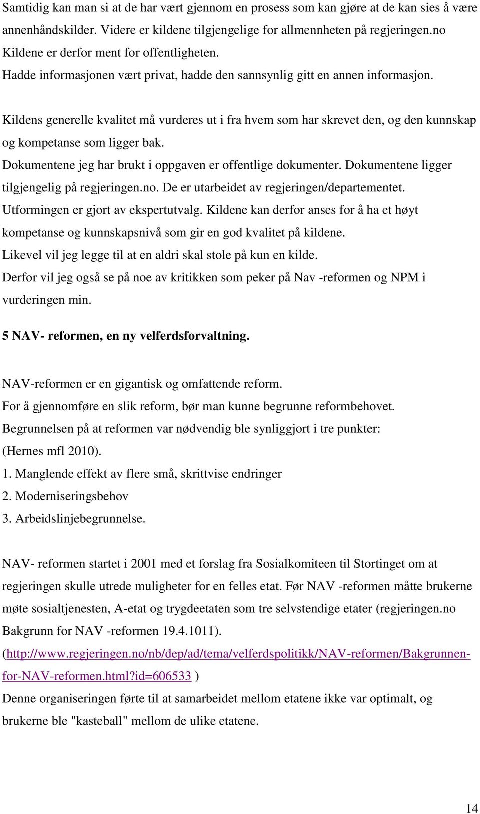 Kildens generelle kvalitet må vurderes ut i fra hvem som har skrevet den, og den kunnskap og kompetanse som ligger bak. Dokumentene jeg har brukt i oppgaven er offentlige dokumenter.