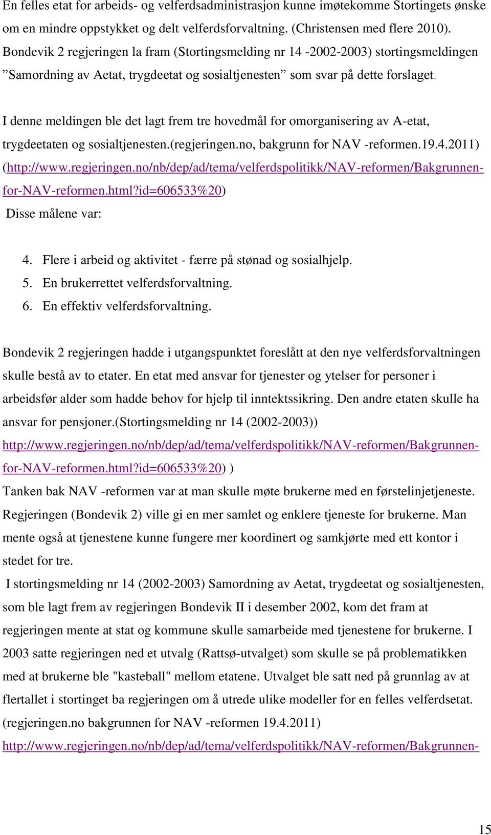 Flere i arbeid og aktivitet - færre på stønad og sosialhjelp. 5. En brukerrettet velferdsforvaltning. 6. En effektiv velferdsforvaltning.