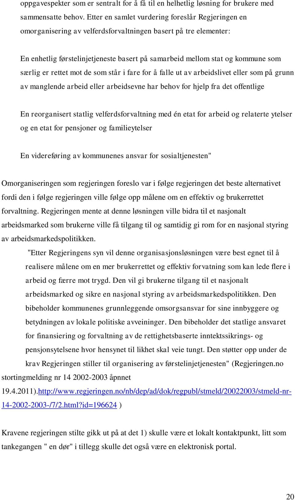 særlig er rettet mot de som står i fare for å falle ut av arbeidslivet eller som på grunn av manglende arbeid eller arbeidsevne har behov for hjelp fra det offentlige En reorganisert statlig