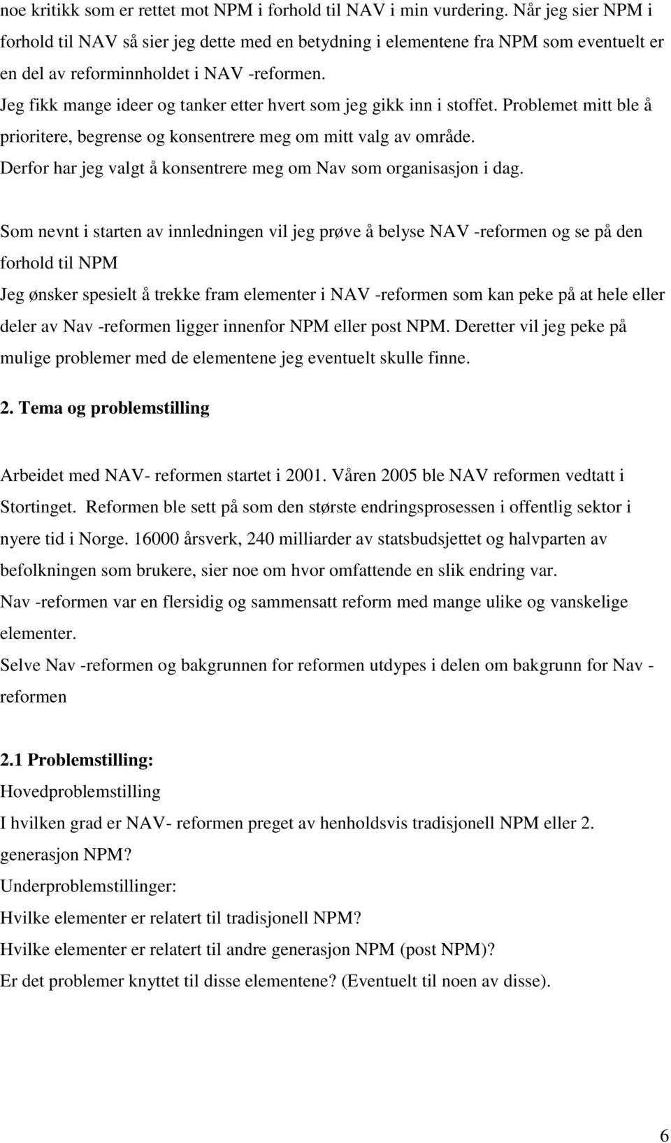 Jeg fikk mange ideer og tanker etter hvert som jeg gikk inn i stoffet. Problemet mitt ble å prioritere, begrense og konsentrere meg om mitt valg av område.