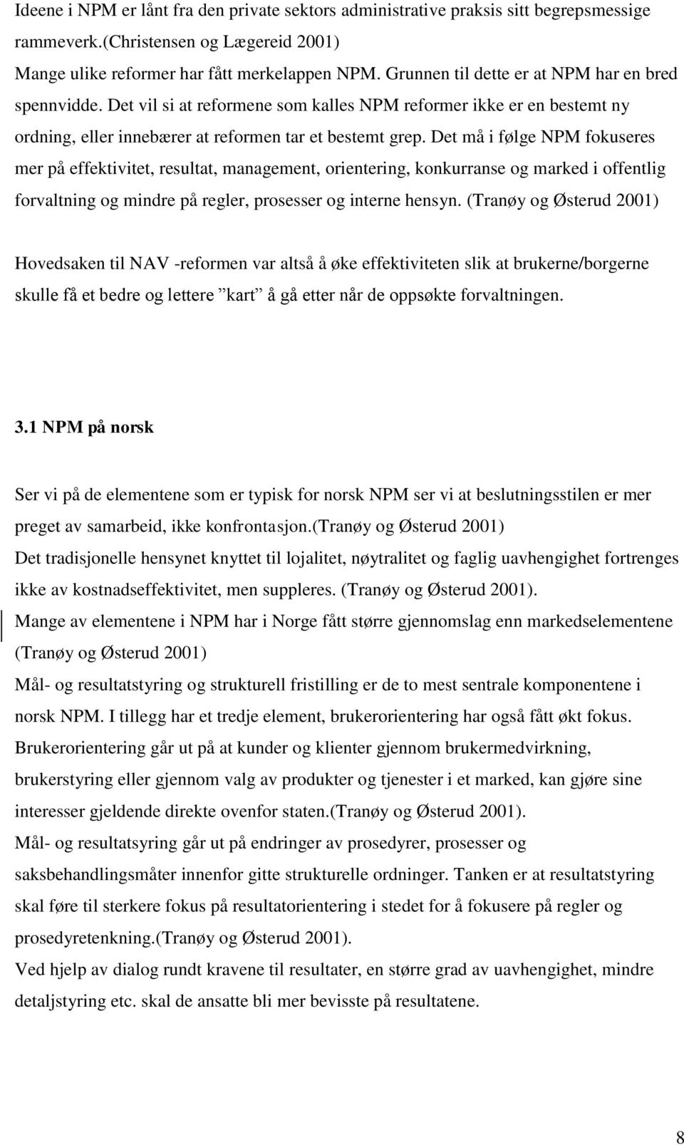 Det må i følge NPM fokuseres mer på effektivitet, resultat, management, orientering, konkurranse og marked i offentlig forvaltning og mindre på regler, prosesser og interne hensyn.