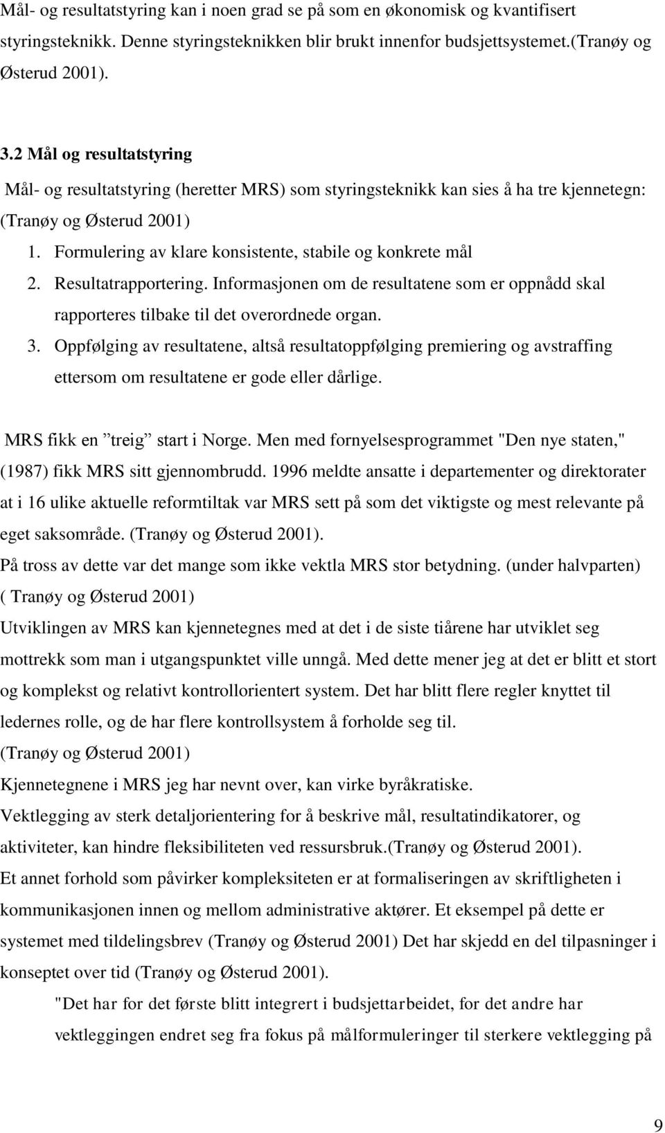 Formulering av klare konsistente, stabile og konkrete mål 2. Resultatrapportering. Informasjonen om de resultatene som er oppnådd skal rapporteres tilbake til det overordnede organ. 3.