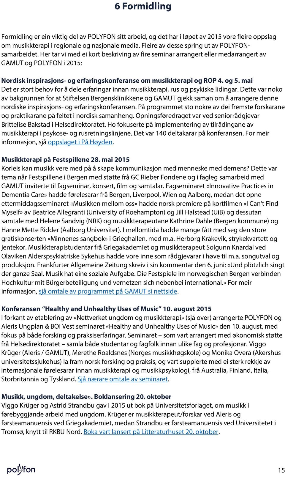 Her tar vi med ei kort beskriving av fire seminar arrangert eller medarrangert av GAMUT og POLYFON i 2015: Nordisk inspirasjons- og erfaringskonferanse om musikkterapi og ROP 4. og 5.