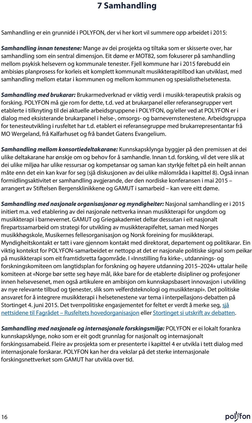 Fjell kommune har i 2015 førebudd ein ambisiøs planprosess for korleis eit komplett kommunalt musikkterapitilbod kan utviklast, med samhandling mellom etatar i kommunen og mellom kommunen og