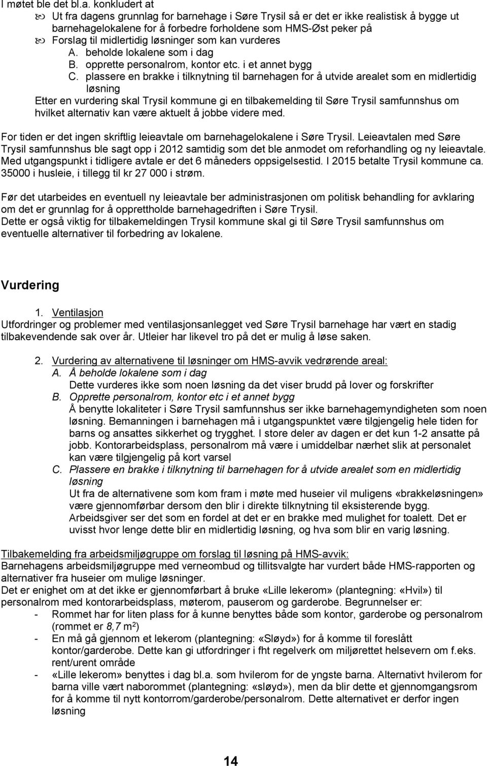 løsninger som kan vurderes A. beholde lokalene som i dag B. opprette personalrom, kontor etc. i et annet bygg C.