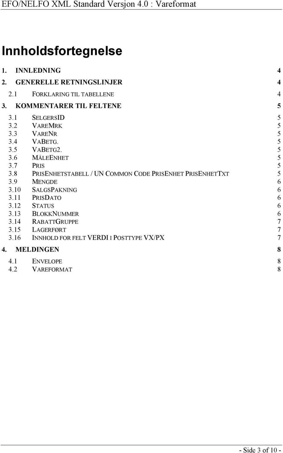 8 PRISENHETSTABELL / UN COMMON CODE PRISENHET PRISENHETTXT 5 3.9 MENGDE 6 3.10 SALGSPAKNING 6 3.11 PRISDATO 6 3.12 STATUS 6 3.