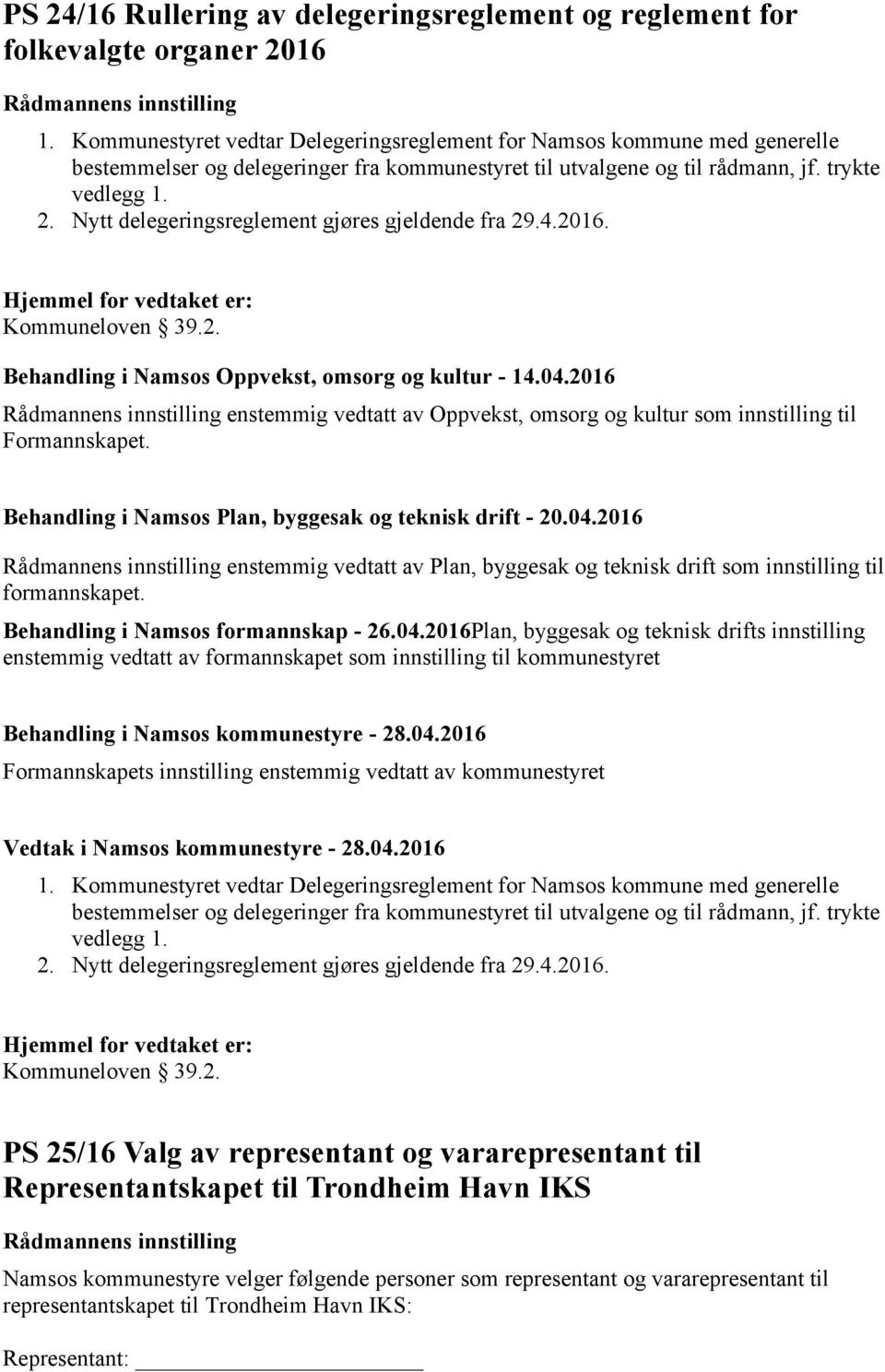 Nytt delegeringsreglement gjøres gjeldende fra 29.4.2016. Hjemmel for vedtaket er: Kommuneloven 39.2. Behandling i Namsos Oppvekst, omsorg og kultur - 14.04.